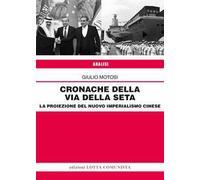 Cronache della Via della Seta. La proiezione del nuovo imperialismo cinese