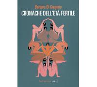 CRONACHE DELL'ETÀ FERTILE - Di Gregorio Barbara - 2025 - Fandango Libri