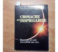 Cronache dell'inspiegabile. Racconti di fatti incredibili ma veri