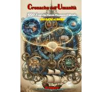 Cronache dell'Umanità 550 Anni che Hanno Plasmato il Mondo: Dalle esplorazioni rinascimentali alle rivoluzioni digitali, un viaggio attraverso i ... ogni anno della nostra storia moderna.
