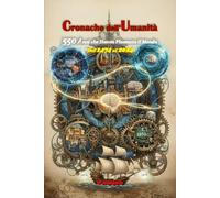 Cronache dell'Umanità 550 Anni che Hanno Plasmato il Mondo: Dalle esplorazioni rinascimentali alle rivoluzioni digitali, un viaggio attraverso i ... ogni anno della nostra storia moderna.