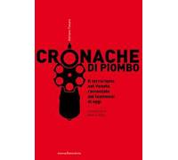 Cronache di piombo. Il terrorismo nel Veneto raccontato dai testimoni di o...