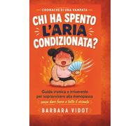 CRONACHE DI UNA VAMPATA: CHI HA SPENTO L'ARIA CONDIZIONATA?: Guida ironica e irriverente per sopravvivere alla menopausa (senza dare fuoco a tutto il vicinato)
