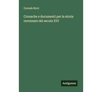 Cronache e documenti per la storia ravennate del secolo XVI