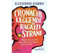 Cronache e leggende di ragazzi strani. Storie del passato per diventare maschi del presente