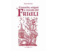 Cronache, enigmi e vicende del Friuli