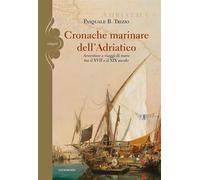 Cronache marinare dell'Adriatico. Avventure e viaggi di mare tra il XVII e il XIX secolo