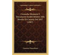 Cronache Memorie E Documenti Inediti Relativi Alla Rivolta Di Catania Del 1837 (1907)