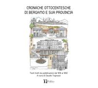 CRONACHE OTTOCENTESCHE DI BERGAMO E SUA PROVINCIA: Testi tratti da pubblicazioni dal 1818 al 1892