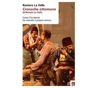 Cronache ottomane di Renato La Valle. Come l'Occidente ha costrui