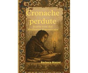 Cronache perdute Storie vere dal Medioevo dimenticato