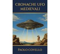 Cronache UFO Medievali: L'inchiesta sugli avvistamenti UFO nel medioevo documentati in manoscritti, arazzi e opere d'arte