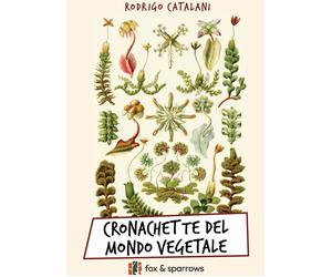 Cronachette del mondo vegetale - [Fox&Sparrows Edizioni]