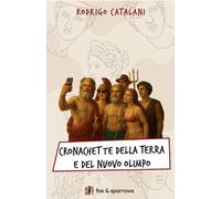 Cronachette della terra e del nuovo Olimpo - [Fox&Sparrows Edizioni]