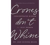 Crones Don't Whine: Concentrated Wisdom for Juicy Women