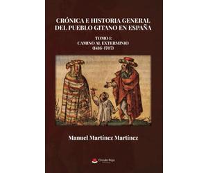 Crónica e Historia General del Pueblo Gitano en España. Tomo I: Camino al exterminio (1416-1707)