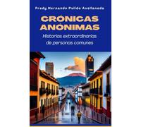 CRÓNICAS ANÓNIMAS: Historias extraordinarias de personas comunes