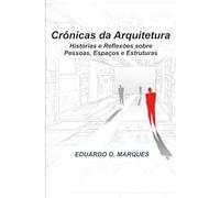 Crônicas da Arquitetura: Histórias e Reflexões sobre Clientes, Espaços e Estruturas