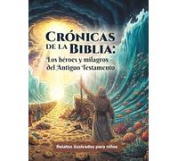 Crónicas de la Biblia: Los héroes y milagros del Antiguo Testamento