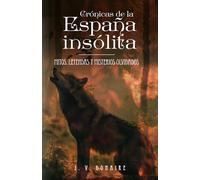 CRÓNICAS DE LA ESPAÑA INSÓLITA: Mitos, leyendas y misterios olvidados