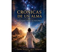 Crónicas de un Alma: Entre Egipto Orión y la Tierra Maya