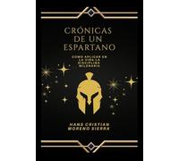 Crónicas de un espartano: Cómo aplicar en tu vida la disciplina milenaria