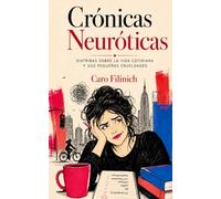 Crónicas neuróticas: Diatribas sobre la vida cotidiana y sus pequeñas crueldades