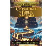 CRONOLOGIAS DA BÍBLIA SAGRADA: Uma linha do tempo completa desde a Criação ao Novo Testamento