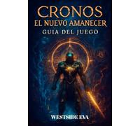 CRONOS EL NUEVO AMANECER GUÍA DEL JUEGO: Combates Contra Jefes, Configuraciones De Armas, Secretos, Finales Y Consejos De Combate De Expertos Para Dominar Cada Desafío