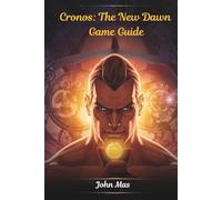 Cronos: The New Dawn Game Guide: Unlock Strategies, Secrets, and Every Timeline