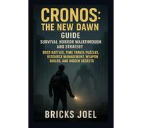 Cronos: The New Dawn Guide - Survival Horror Walkthrough and Strategy: Boss Battles, Time Travel Puzzles, Resource Management, Weapon Builds, and Hidden Secrets