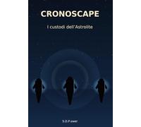 CRONOSCAPE - I custodi dell’Astrolite: CRONOSCAPE - I custodi dell’Astrolite