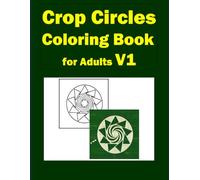 Crop Circles Coloring Book for Adults V1: Enjoy Coloring 60 Drawings Based on Real 20th-Century Crop Circle Photos. This Adult Coloring Book Includes Solutions.