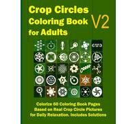 Crop Circles Coloring Book for Adults V2: Colorize 60 Coloring Book Pages Based on Real Crop Circle Pictures for Daily Relaxation. Includes Solutions