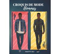 CROQUIS DE MODE HOMMES: 100 CROQUIS MASCULINS À PERSONNALISER POUR CRÉER SA COLLECTION DE VÊTEMENTS POUR HOMMES