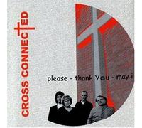 Cross Connected - Please Thank You May I