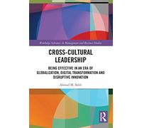 Cross-Cultural Leadership: Being Effective in an Era of Globalization, Digital Transformation and Disruptive Innovation
