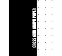 Cross Grid Graph Paper: A versatile and practical notebook designed for mathematics, engineering, creative designs, and daily technical drawings