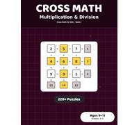 Cross Math Puzzles: Multiplication & Division: 220+ Cross-Number Grids for Kids Ages 9-11 | Grades 3-5 Times Table Practice Workbook