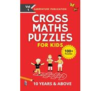 Cross Maths Puzzles For Kids - 100+ Puzzles: Volume 1, With Solutions Age group -10 years & Above, For Mastering Calculations.