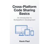 Cross-Platform Code Sharing Basics: An Introduction to Multiplatform Development: 1