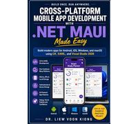 Cross-Platform Mobile App Development with .NET MAUI Made Easy: Build Android, iOS, Windows, and macOS Apps with C#, XAML, Visual Studio 2026, APIs, Databases, Authentication, and Real-World Projects