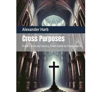 Cross Purposes: From Christ to Clerics, From Faith to Framework