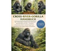 CROSS-RIVER-GORILLA-HANDBUCH: Der vollständige Leitfaden zum seltensten Menschenaffen der Welt - Verhalten, Lebensraum, Schutz und der Kampf ums Überleben in den Regenwäldern Westafrikas