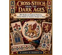 Cross-Stitch from the Dark Ages: 20 Medieval-Inspired Patterns, Ancient Motifs & Timeless Designs to Stitch