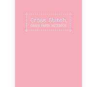 Cross Stitch Graph Paper Notebook: Create Your Own Embroidery Stitching Pattern Design With a Sketch on Numbered Line Grids
