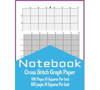 Cross Stitch Graph Paper Notebook: Two Sizes 10 and 14 Counts Per Inch, Graph Paper for Cross Stitch, Embroidery Designs, Patterns, and Needlework, 8.5" x 11" 200 Pages