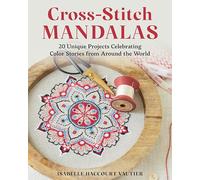 Cross-stitch Mandalas: 20 Unique Projects Celebrating Color Stories from Around the World
