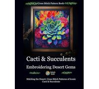 Cross Stitch Pattern Book: Cacti and Succulents - Embroidering Desert Gems: Stitching the Desert: Cross Stitch Patterns of Iconic Cacti and Succulents