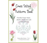 Cross Stitch Pattern Book: Orchids, tulips, roses, artistic, traditional and modern patterns